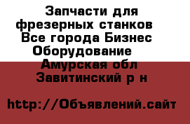 Запчасти для фрезерных станков. - Все города Бизнес » Оборудование   . Амурская обл.,Завитинский р-н